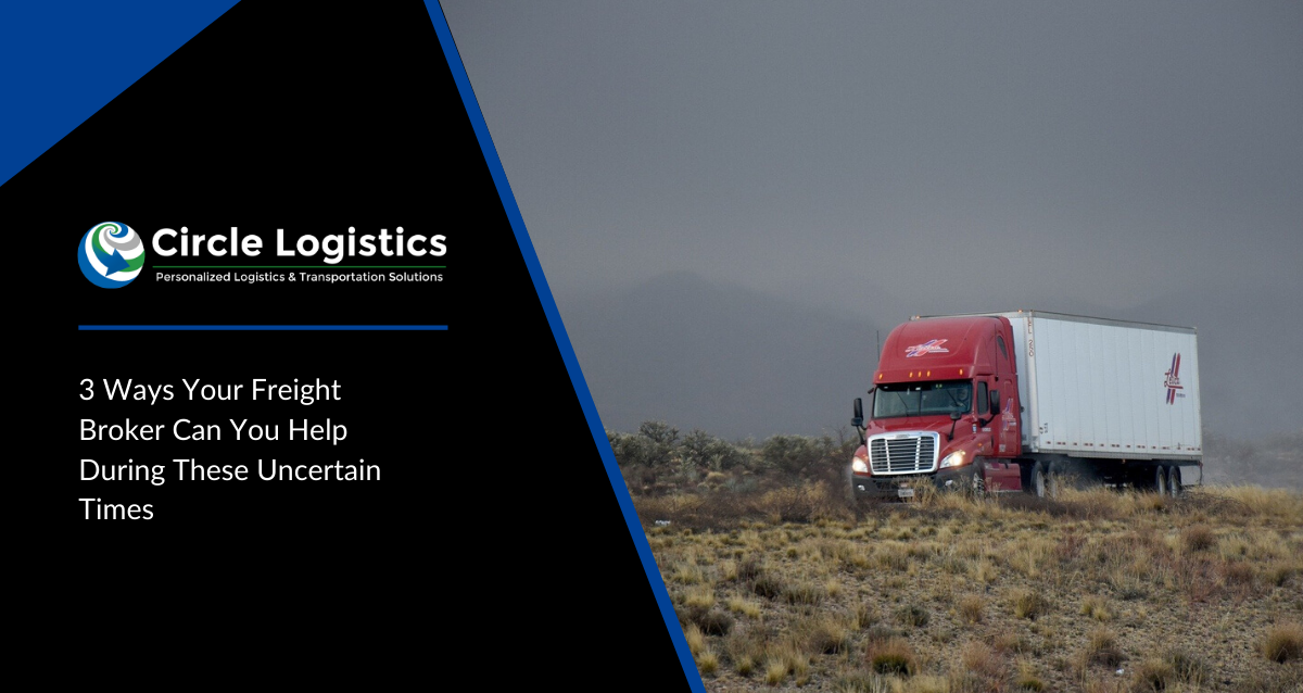 Circle Blog 4: 3 Ways Your Freight Broker Can Help You in This Uncertain Time